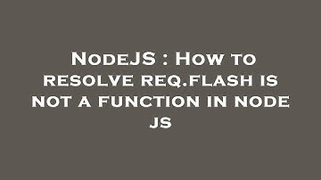 NodeJS : How to resolve req.flash is not a function in node js
