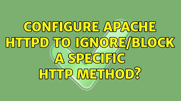Configure Apache httpd to ignore/block a specific HTTP method? (2 Solutions!!)