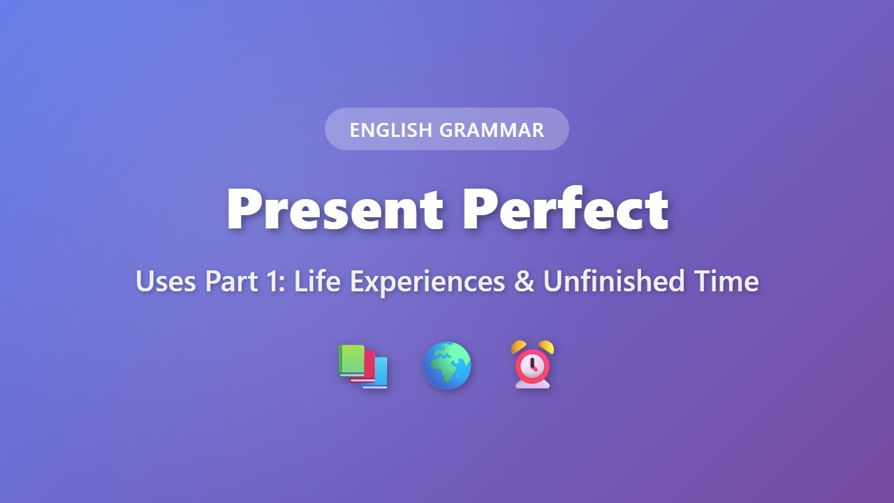 Present Perfect Tense: Life Experiences & Unfinished Time | English ...