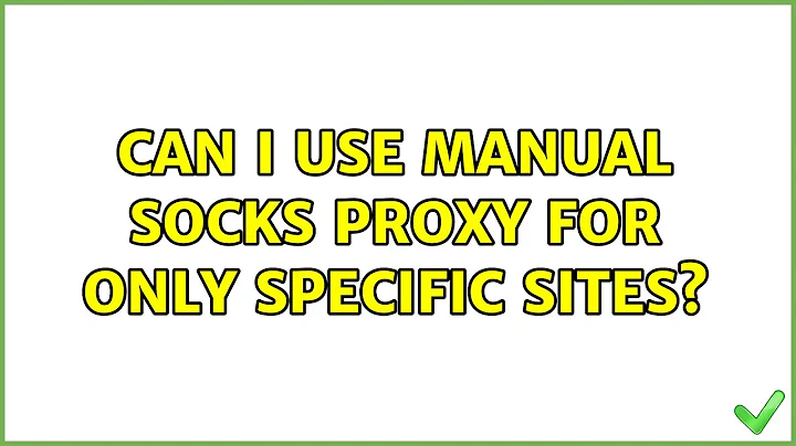 Ubuntu: Can I use manual socks proxy for only specific sites?