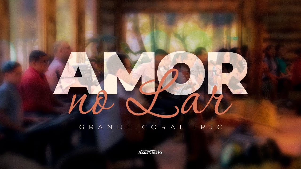 Amor no Lar | Grande Coral IPJC