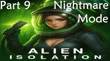 Alien Isolation Nightmare Mode Walkthrough | Part 9 | Full Survival Playthrough (Ultra Hard)