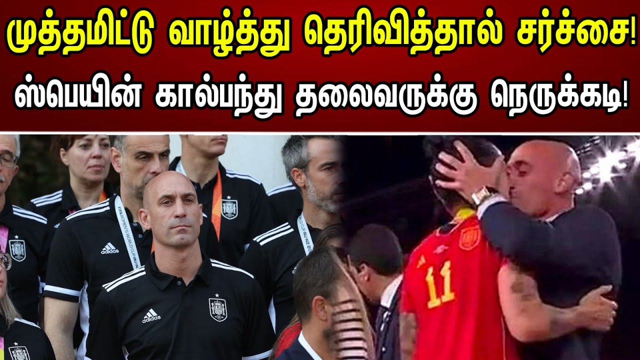 முத்தமிட்டு வாழ்த்து தெரிவித்தால் சர்ச்சை! ஸ்பெயின் கால்பந்து தலைவருக்கு நெருக்கடி! | Spanish