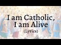 I am catholic i am alive lyrics