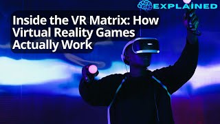 Inside the VR Matrix: How Virtual Reality Games Actually Work
