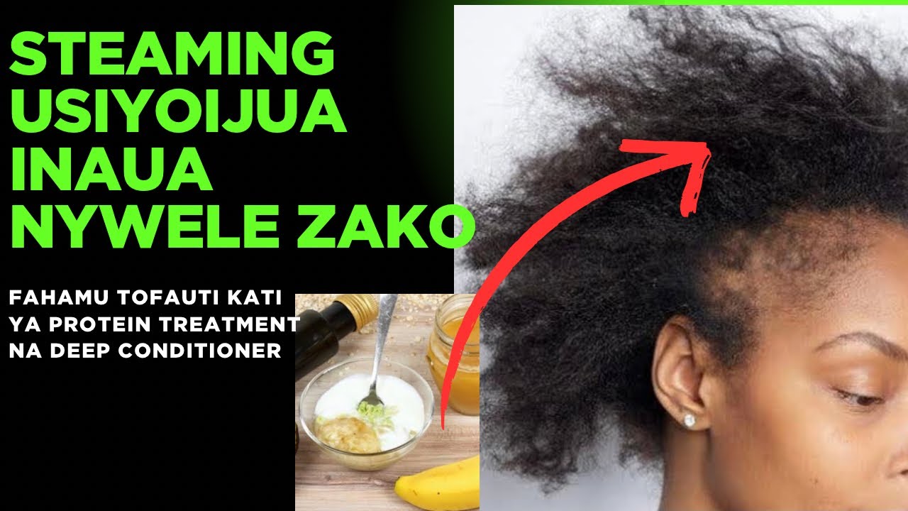 STEAMING INAUA NYWELE ZAKO| FAHAMU TOFAUTI KATI YA PROTEIN TREATMENT NA DEEP CONDITIONER