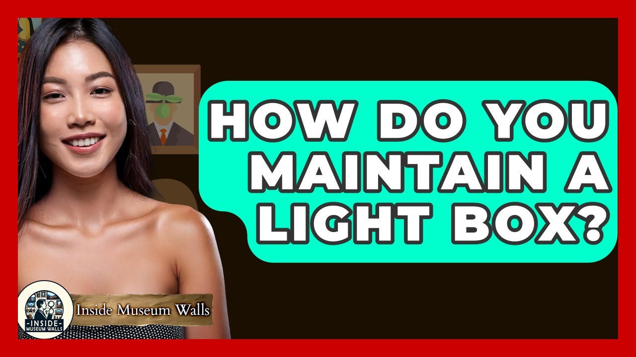 How Do You Maintain A Light Box? - Inside Museum Walls