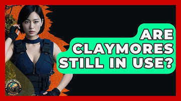 Are Claymores Still In Use? - Tactical Warfare Experts