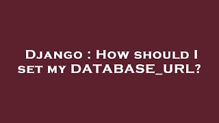 Django : How should I set my DATABASE_URL?