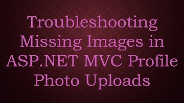 Troubleshooting Missing Images in ASP.NET MVC Profile Photo Uploads