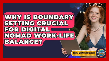 Why Is Boundary Setting Crucial For Digital Nomad Work-life Balance? - Digital Nomad Success Guide