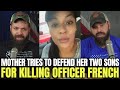 Mother Tries To Defend Her Two Sons For Killing Officer French