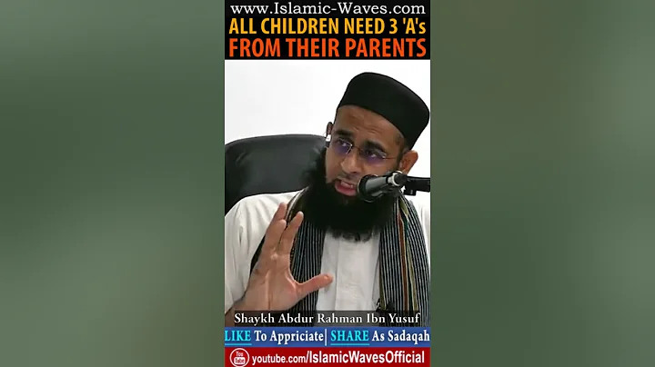 All Children Need 3 As From Their Parents By Mufti Abdur Rahman Ibn Yusuf
