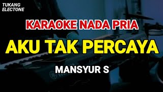 Download Lagu AKU TAK PERCAYA - KARAOKE NADA PRIA [ MANSYUR S ] MP3