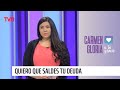 Quiero que saldes tu deuda | Carmen Gloria a tu servicio