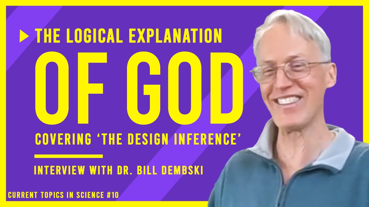 The Logical Explanation of God: Covering 'The Design Inference' & Critics: Inter. w Dr. Bill Dembski
