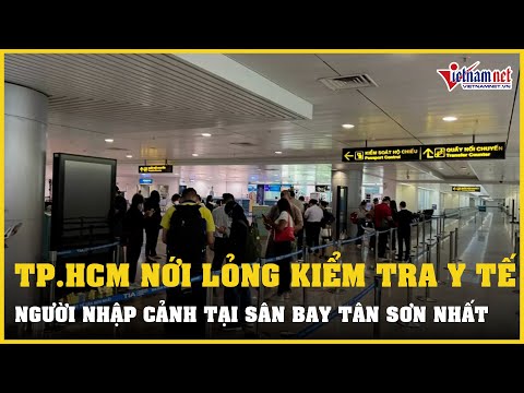 Video TP.HCM nới lỏng kiểm tra y tế người nhập cảnh tại sân... - youtube