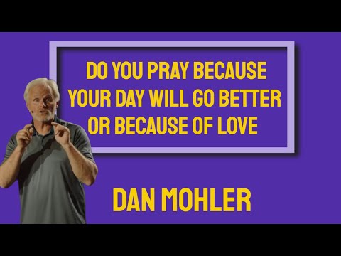 ✝️ Do you pray because your day will go better or because of Love - Dan Mohler