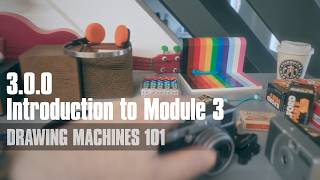 3.0.0 Introduction to Module 3 | Drawing Machines 101