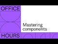 Office Hours: Mastering components