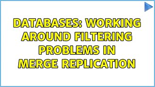 Databases: Working Around Filtering Problems in Merge Replication (2 Solutions!!)