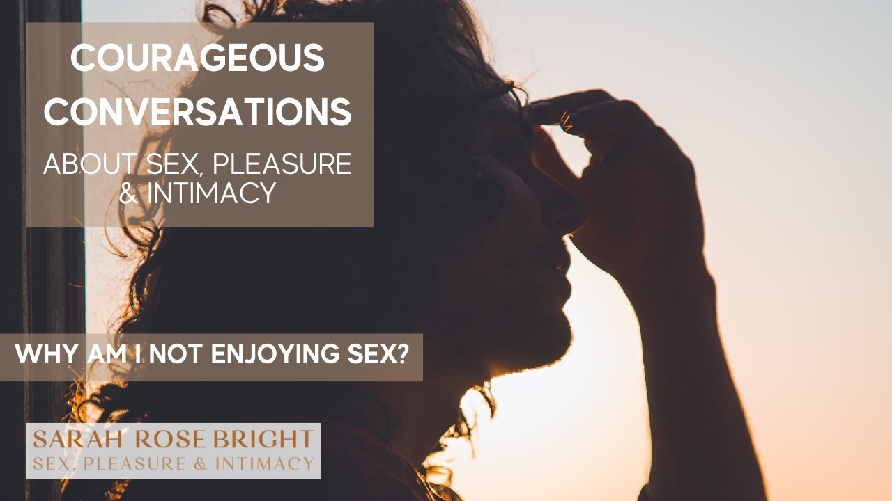 Why am I not enjoying sex? Courageous Conversations about Sex, Pleasure & Intimacy