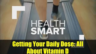 Getting Your Daily Dose: All About Vitamin D | Health Smart