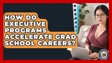 How Do Executive Programs Accelerate Grad School Careers? - Grad School Mindset