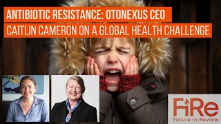 Antibiotic Resistance: Otonexus CEO Caitlin Cameron on a Global Health Challenge