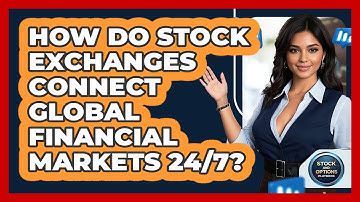 How Do Stock Exchanges Connect Global Financial Markets 24/7? - Stock and Options Playbook