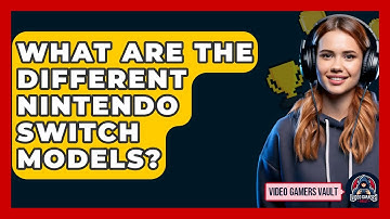 What Are The Different Nintendo Switch Models? - Video Gamers Vault