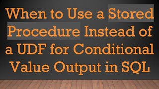 When to Use a Stored Procedure Instead of a UDF for Conditional Value Output in SQL