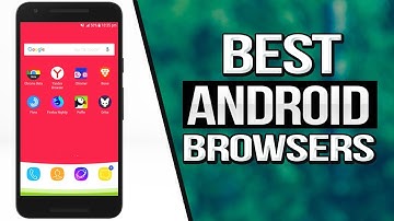 TOP 5 Best Android Browsers of 2017 | Fast & Secure