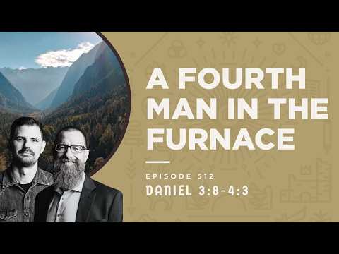 A Fourth Man in the Furnace (Daniel 3:8-4:3)