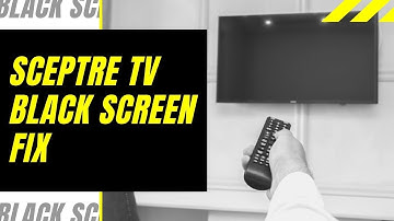 Sceptre TV Black Screen Fix - Try This!