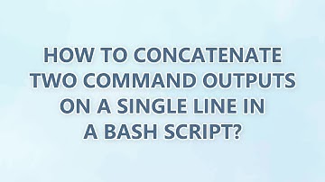 How to concatenate two command outputs on a single line in a bash script? (2 SOLUTIONS!!)