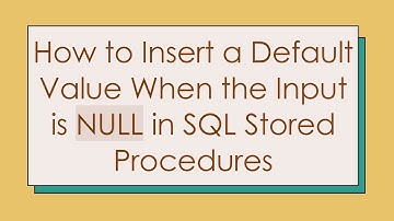 How to Insert a Default Value When the Input is NULL in SQL Stored Procedures