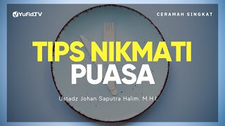 PUASA TERASA NIKMAT DENGAN BEGINI - Ustadz Johan Saputra Halim, M.H.I. - Ceramah Singkat