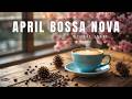 Sweet April Bossa Nova 🌿 Relaxing Morning Jazz Cafe Background Music