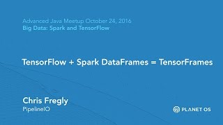 TensorFlow + Spark DataFrames = TensorFrames - Chris Fregly