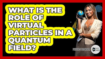 What Is The Role Of Virtual Particles In A Quantum Field?
