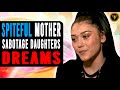 Spiteful Mother Sabotage Daughters Dreams, Watch What Happens.