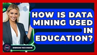 How Is Data Mining Used In Education? - Emerging Tech Insider