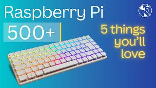 Raspberry Pi 500+ 5 things you'll love