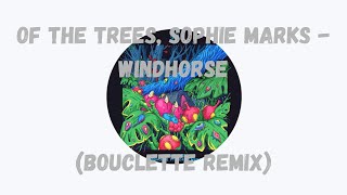 Of The Trees, Sophie Marks - Windhorse (Bouclette Remix) [Official Audio] {J16/24}