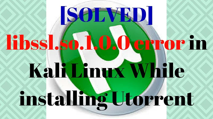 SOLVED libssl.so.1.0.0 error in Kali Linux While installing Utorrent in Kali Linux[SOLVED]