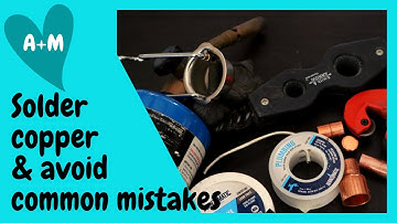 How to solder copper pipe and avoid 13 common beginners mistakes