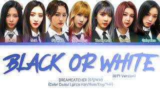 Dreamcatcher(드림캐쳐) – Black Or White(OT7 Version) (Color Coded Lyrics Han/Rom/Eng/가사)