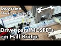 DRIVER DE MOSFET EM HALF BRIDGE | Vídeo Aula #379