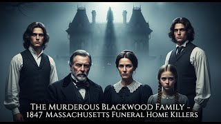 The Murderous Blackwood Family - 1847 Massachusetts Funeral Home Killers